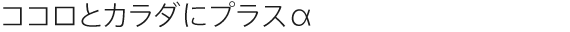ココロとカラダにプラスα